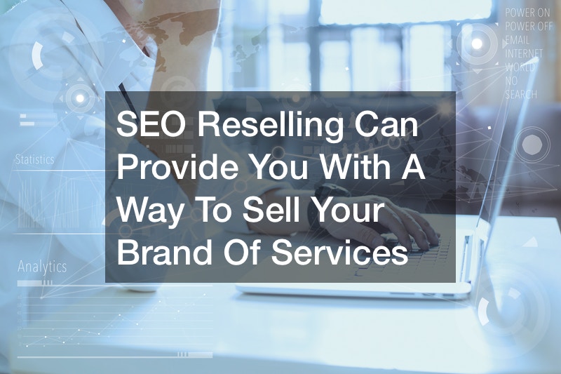SEO Reselling Can Provide You With A Way To Sell Your Brand Of Services