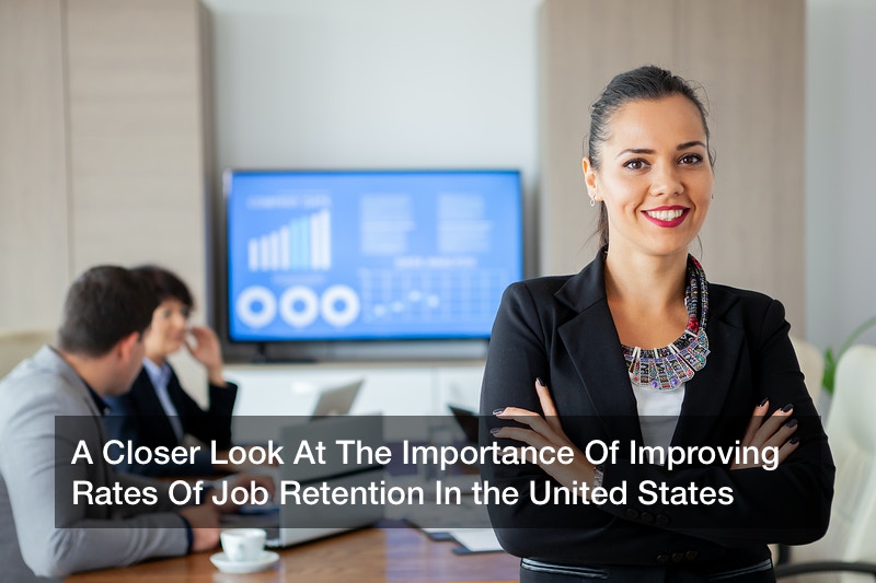 A Closer Look At The Importance Of Improving Rates Of Job Retention In the United States