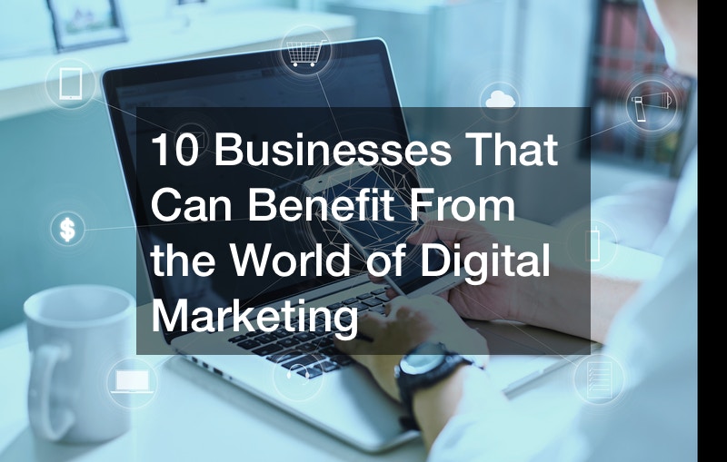 10 Businesses That Can Benefit From the World of Digital Marketing