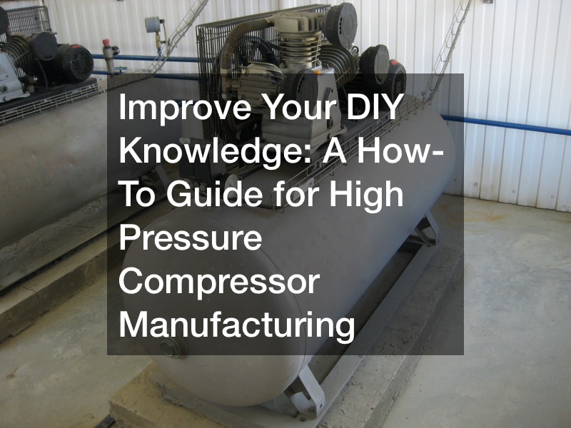 Improve Your DIY Knowledge  A How-To Guide for High Pressure Compressor Manufacturing