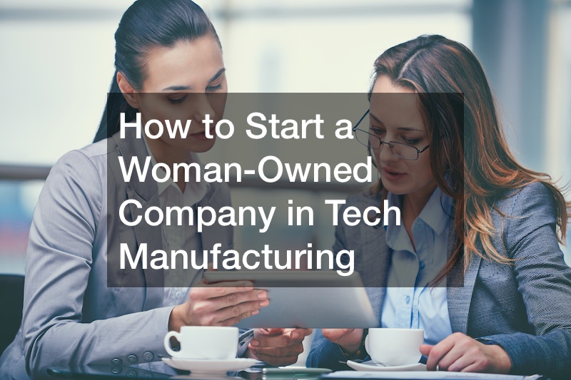 How to Start a Woman-Owned Company in Tech Manufacturing